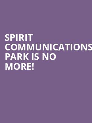 Spirit Communications Park is no more